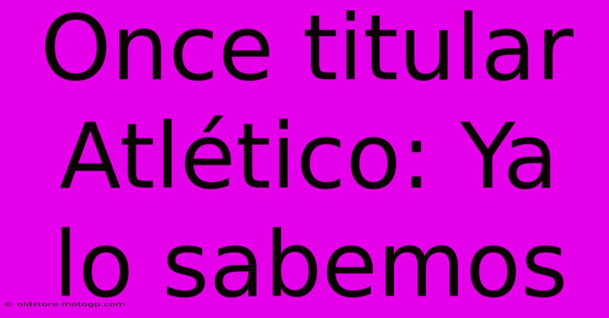 Once Titular Atlético: Ya Lo Sabemos