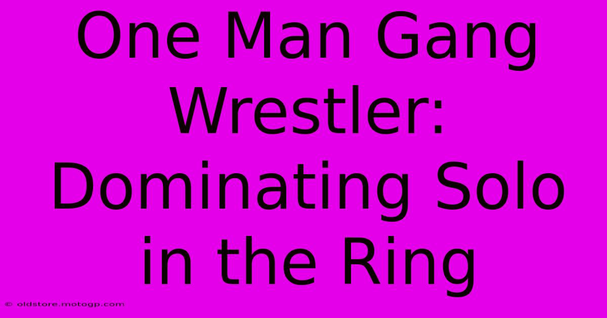 One Man Gang Wrestler: Dominating Solo In The Ring