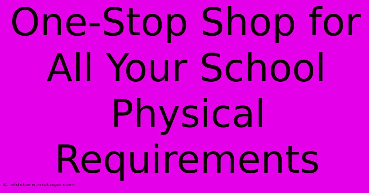 One-Stop Shop For All Your School Physical Requirements