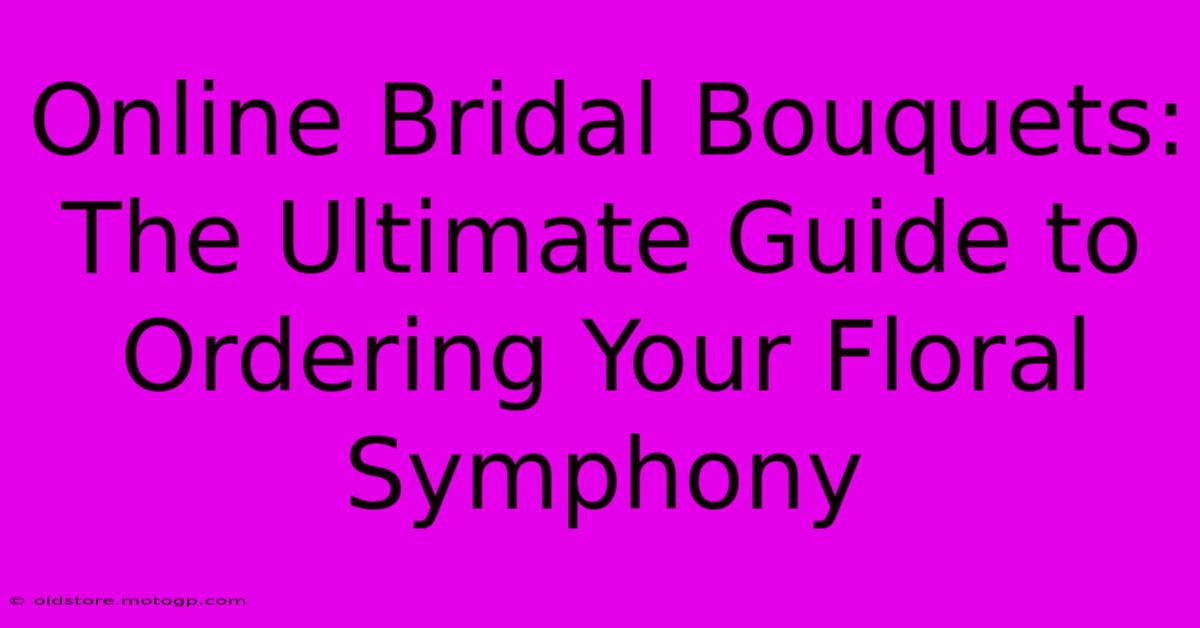 Online Bridal Bouquets: The Ultimate Guide To Ordering Your Floral Symphony