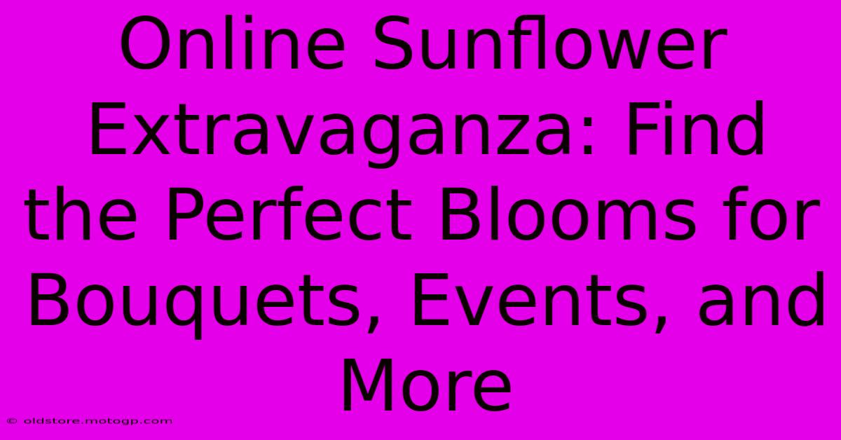 Online Sunflower Extravaganza: Find The Perfect Blooms For Bouquets, Events, And More