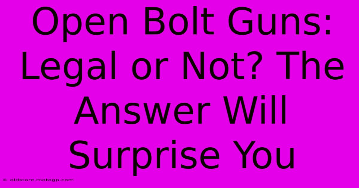 Open Bolt Guns: Legal Or Not? The Answer Will Surprise You