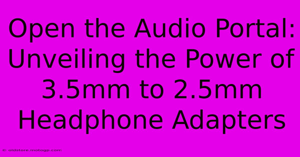 Open The Audio Portal: Unveiling The Power Of 3.5mm To 2.5mm Headphone Adapters