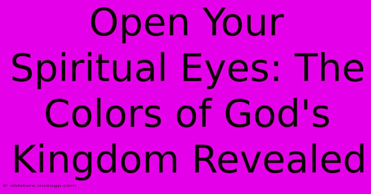 Open Your Spiritual Eyes: The Colors Of God's Kingdom Revealed