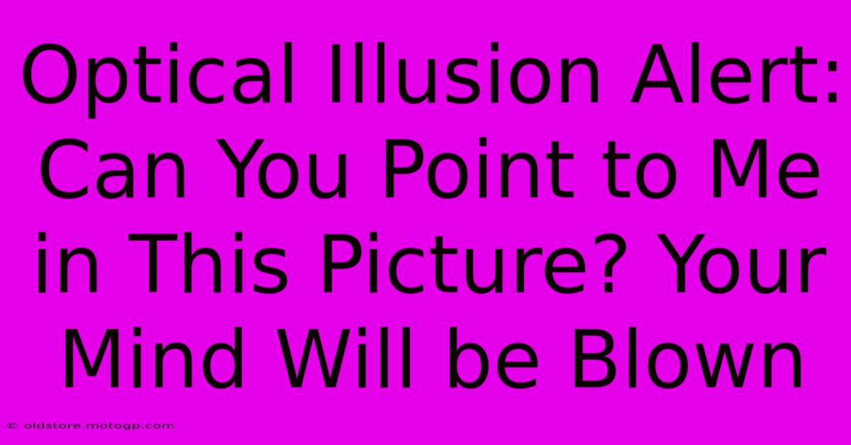 Optical Illusion Alert: Can You Point To Me In This Picture? Your Mind Will Be Blown