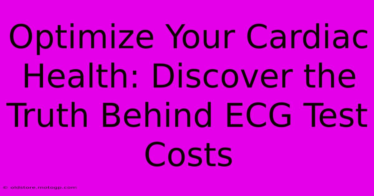 Optimize Your Cardiac Health: Discover The Truth Behind ECG Test Costs