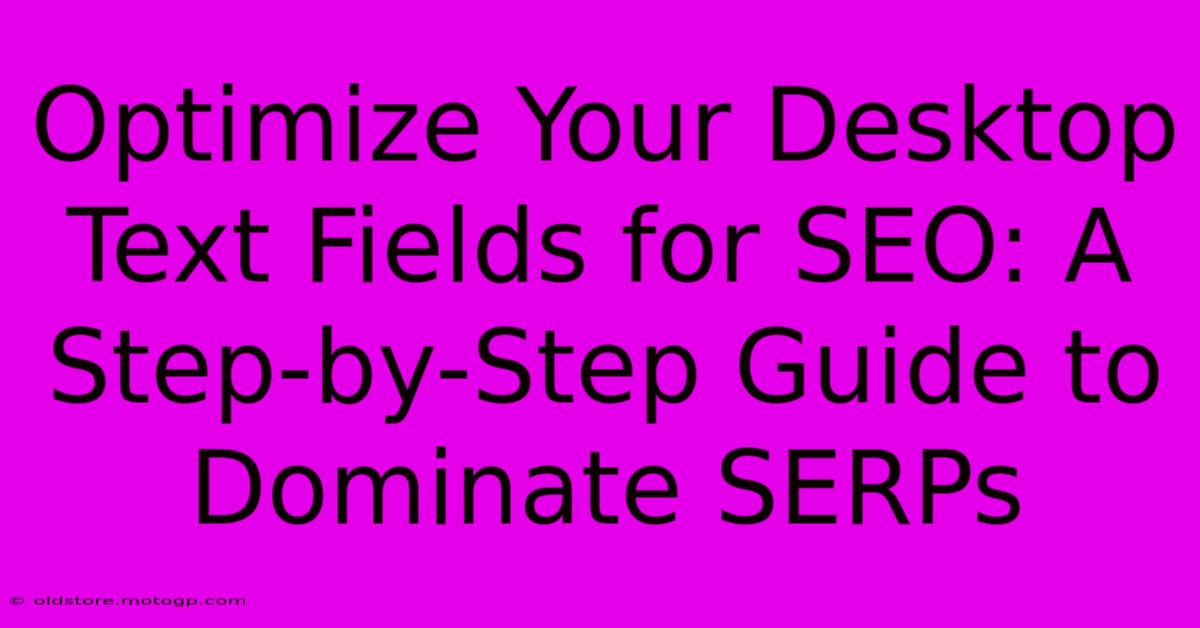 Optimize Your Desktop Text Fields For SEO: A Step-by-Step Guide To Dominate SERPs