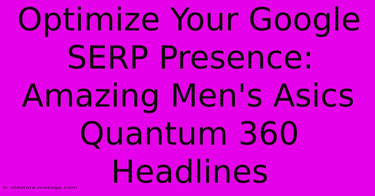 Optimize Your Google SERP Presence: Amazing Men's Asics Quantum 360 Headlines