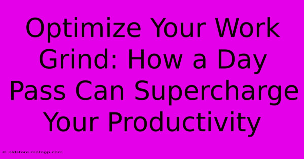 Optimize Your Work Grind: How A Day Pass Can Supercharge Your Productivity