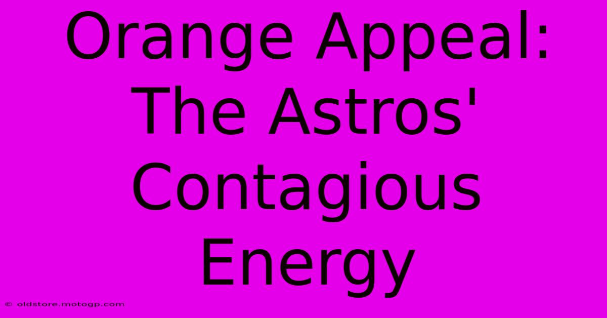 Orange Appeal: The Astros' Contagious Energy