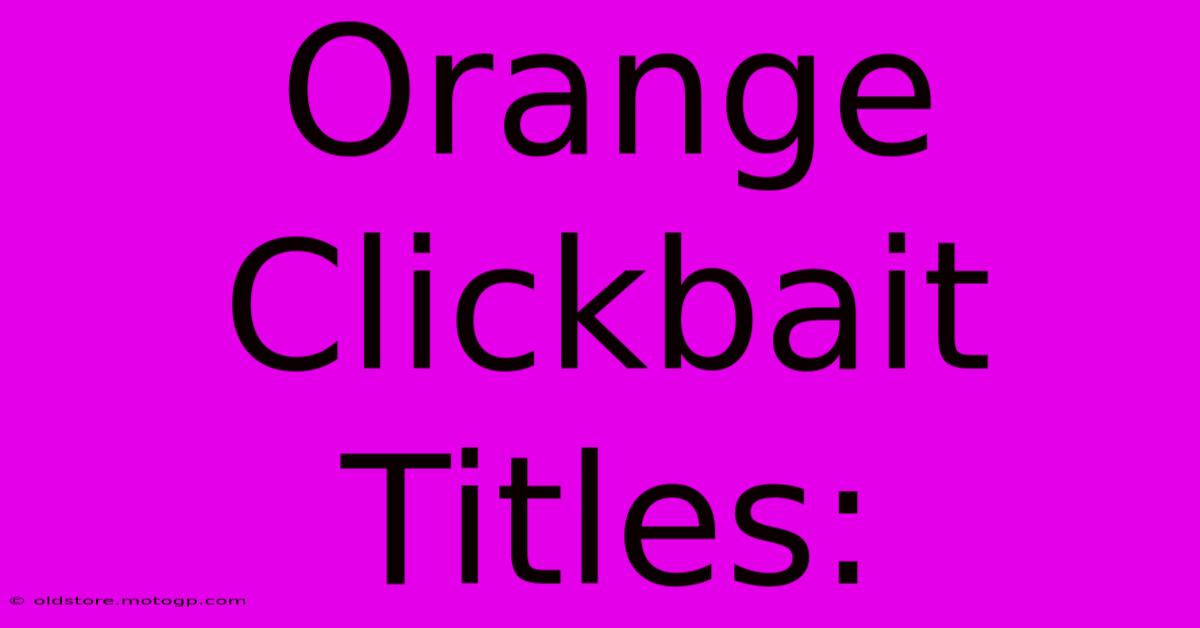 Orange Clickbait Titles: