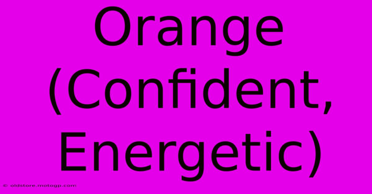 Orange (Confident, Energetic)