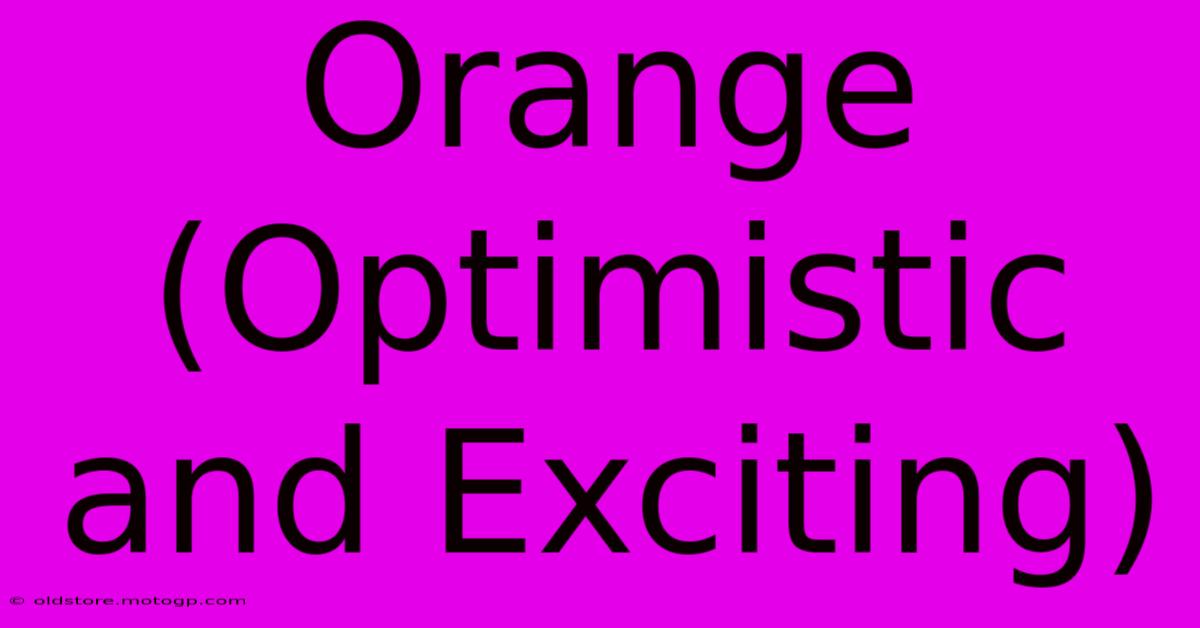 Orange (Optimistic And Exciting)