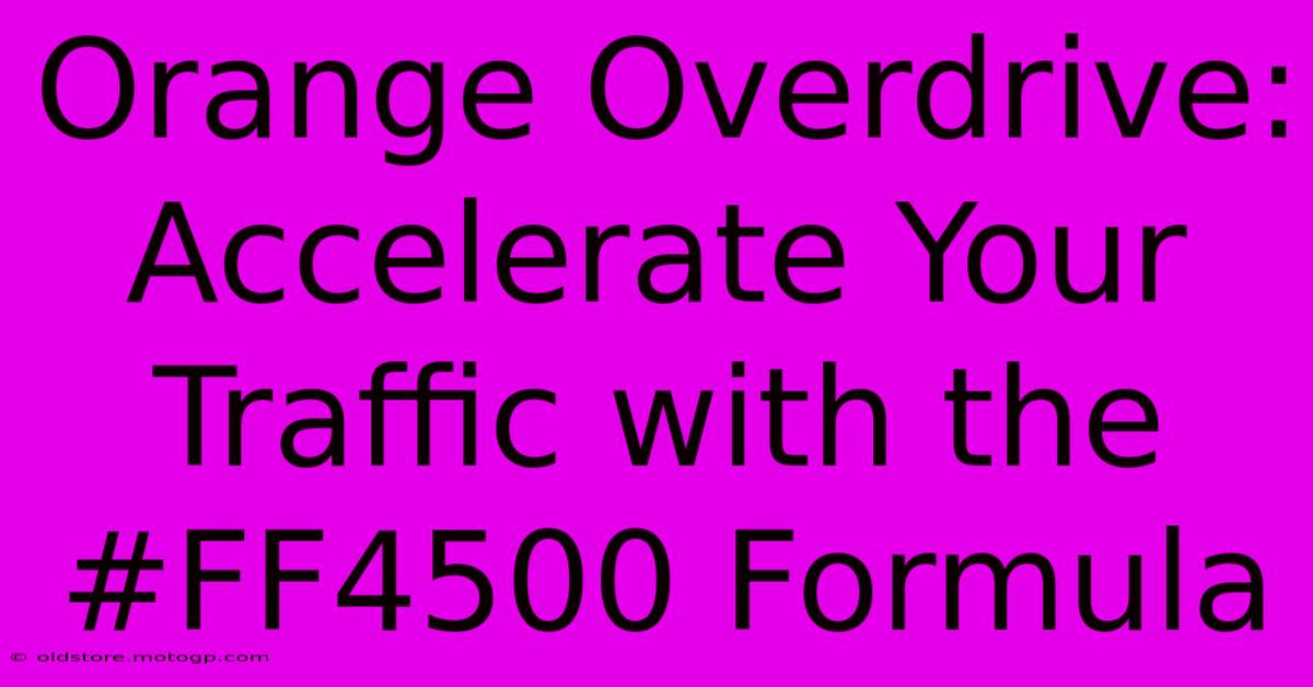 Orange Overdrive: Accelerate Your Traffic With The #FF4500 Formula