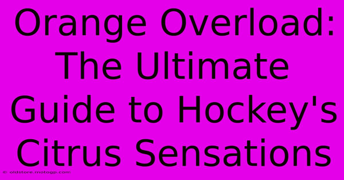 Orange Overload: The Ultimate Guide To Hockey's Citrus Sensations