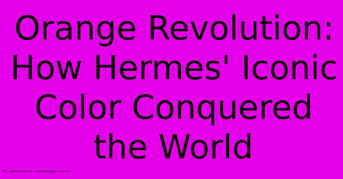 Orange Revolution: How Hermes' Iconic Color Conquered The World