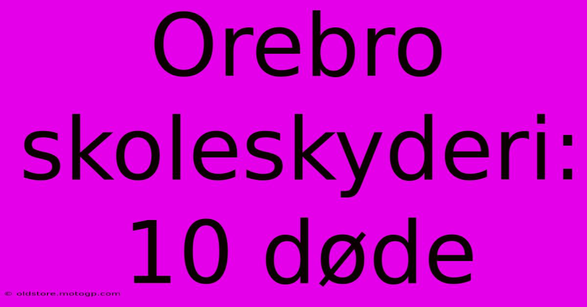 Orebro Skoleskyderi: 10 Døde