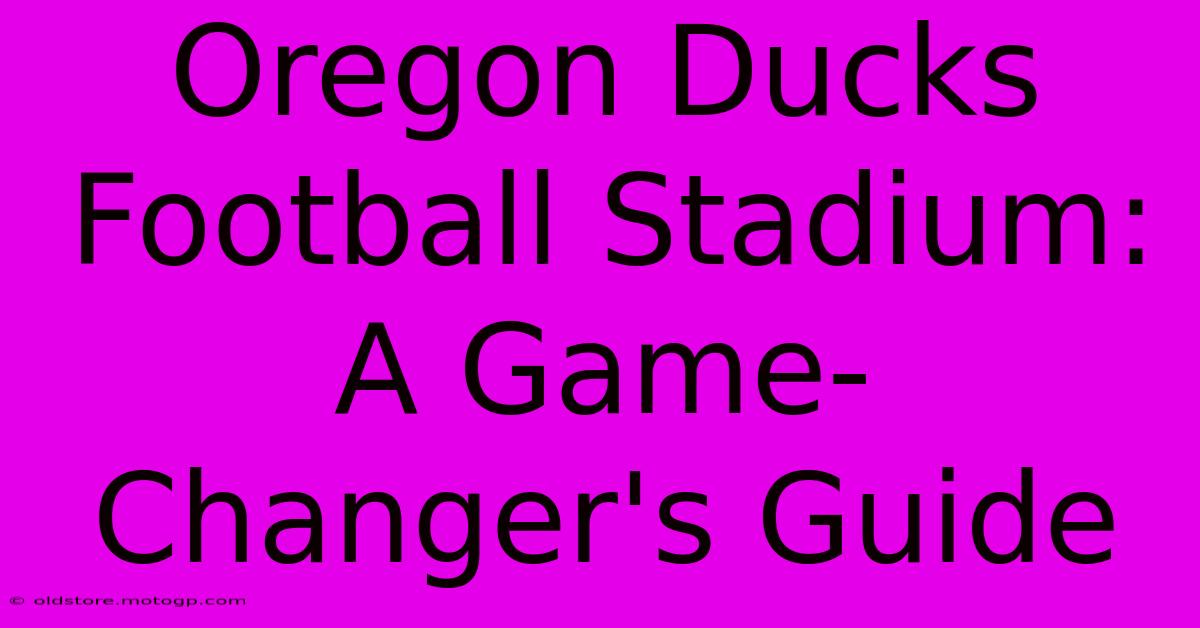 Oregon Ducks Football Stadium: A Game-Changer's Guide