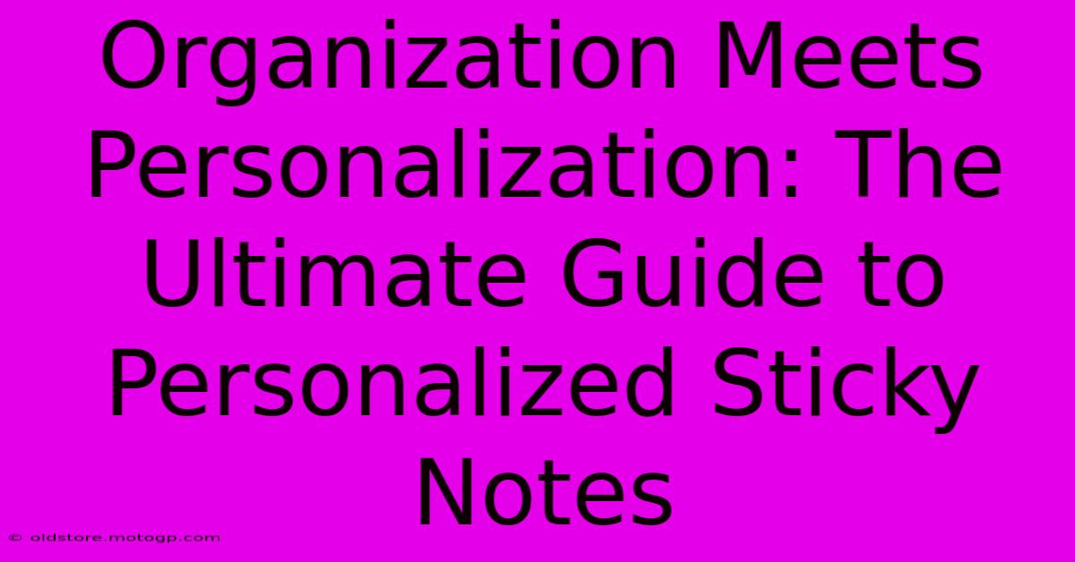 Organization Meets Personalization: The Ultimate Guide To Personalized Sticky Notes