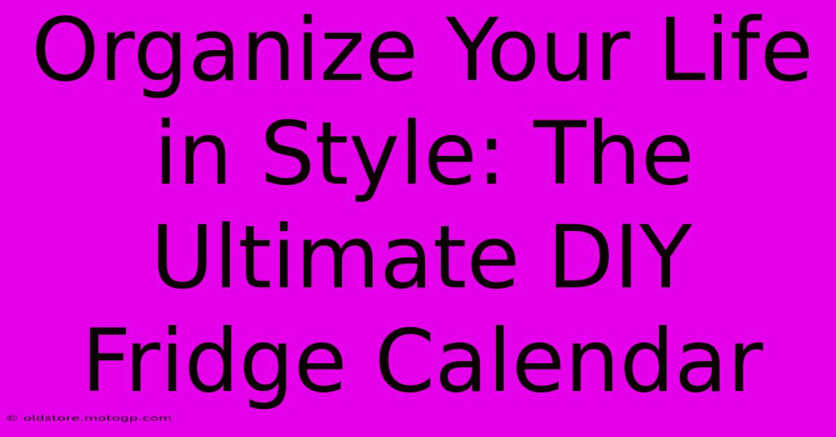 Organize Your Life In Style: The Ultimate DIY Fridge Calendar