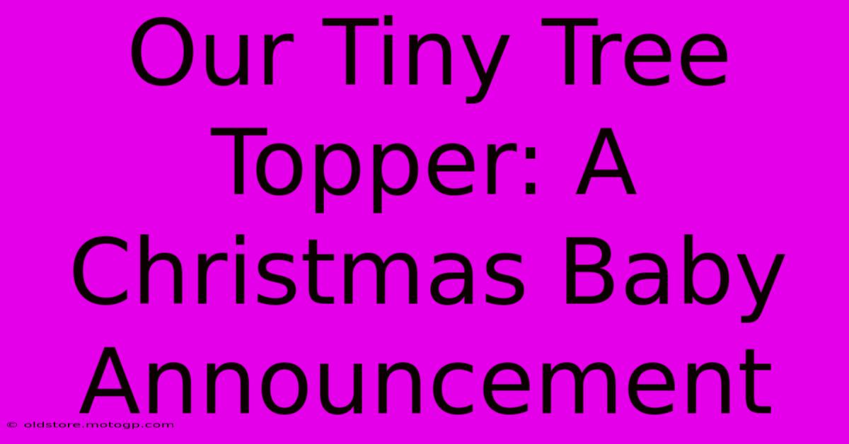 Our Tiny Tree Topper: A Christmas Baby Announcement