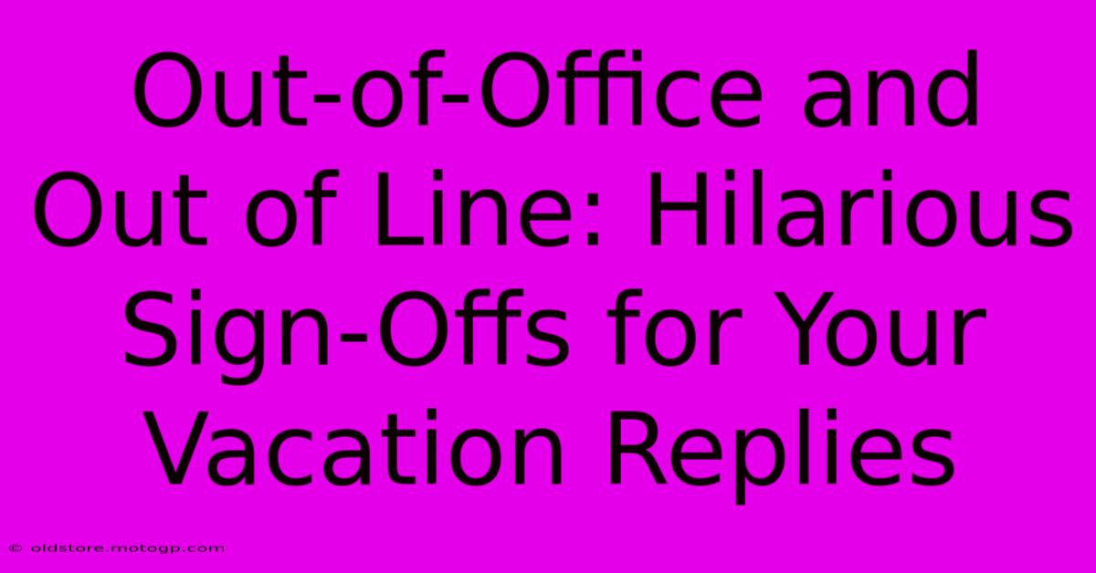 Out-of-Office And Out Of Line: Hilarious Sign-Offs For Your Vacation Replies