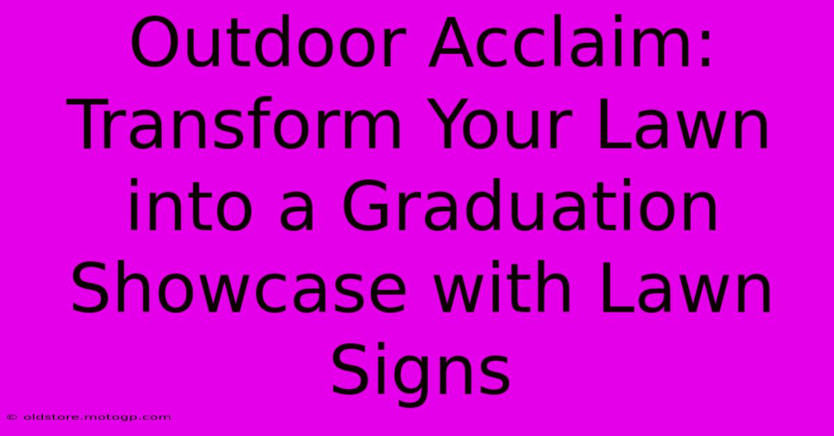 Outdoor Acclaim: Transform Your Lawn Into A Graduation Showcase With Lawn Signs