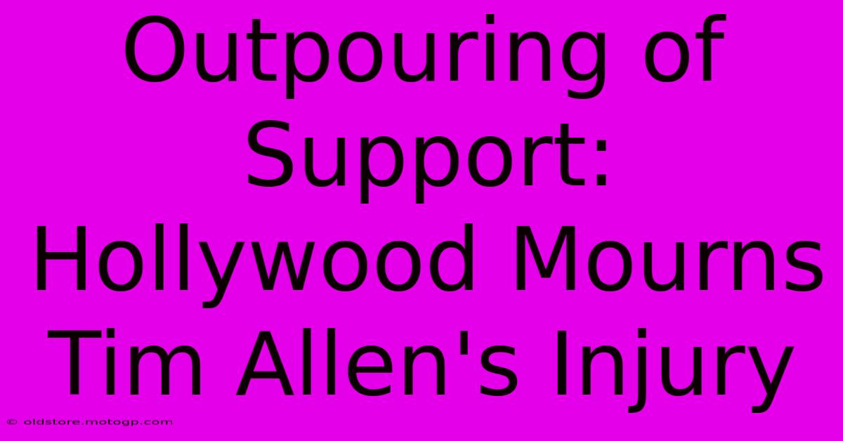 Outpouring Of Support: Hollywood Mourns Tim Allen's Injury