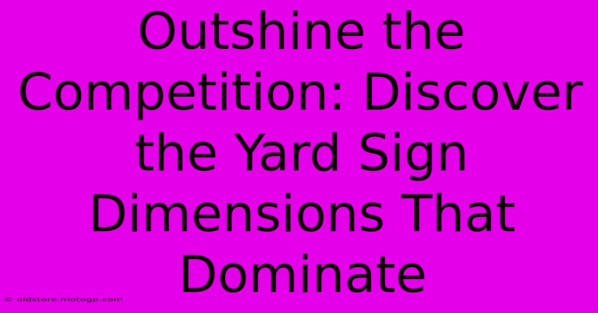 Outshine The Competition: Discover The Yard Sign Dimensions That Dominate