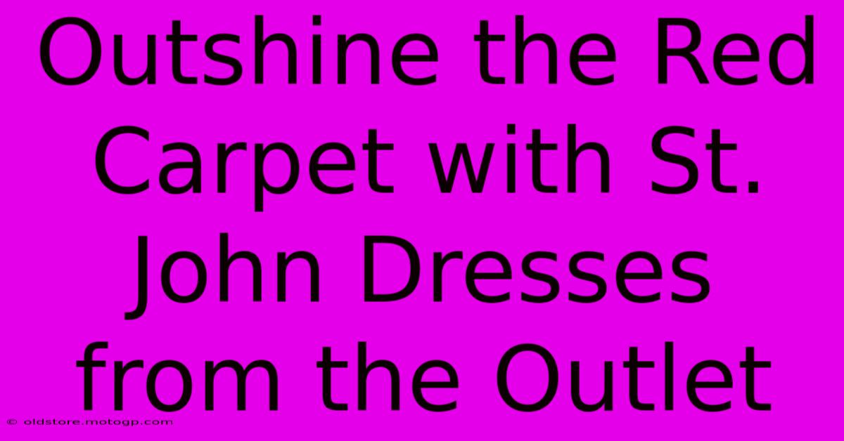 Outshine The Red Carpet With St. John Dresses From The Outlet