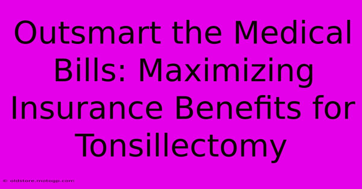 Outsmart The Medical Bills: Maximizing Insurance Benefits For Tonsillectomy