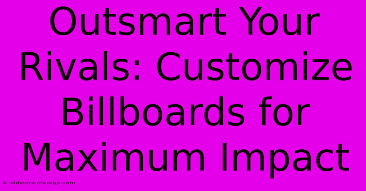 Outsmart Your Rivals: Customize Billboards For Maximum Impact