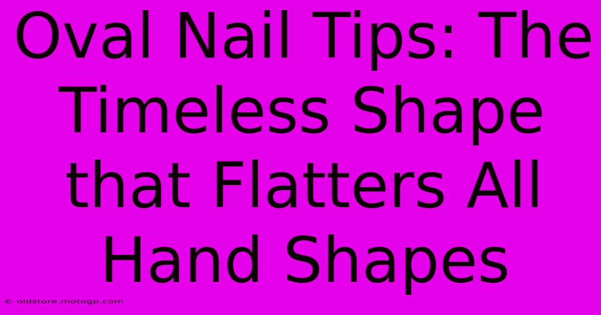 Oval Nail Tips: The Timeless Shape That Flatters All Hand Shapes