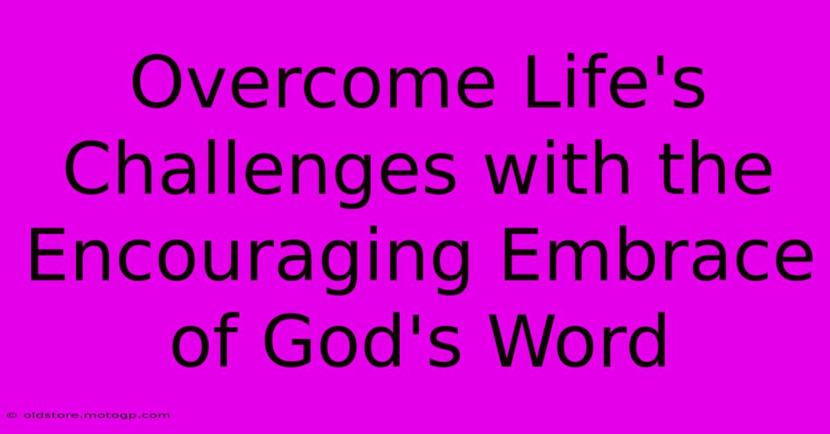 Overcome Life's Challenges With The Encouraging Embrace Of God's Word