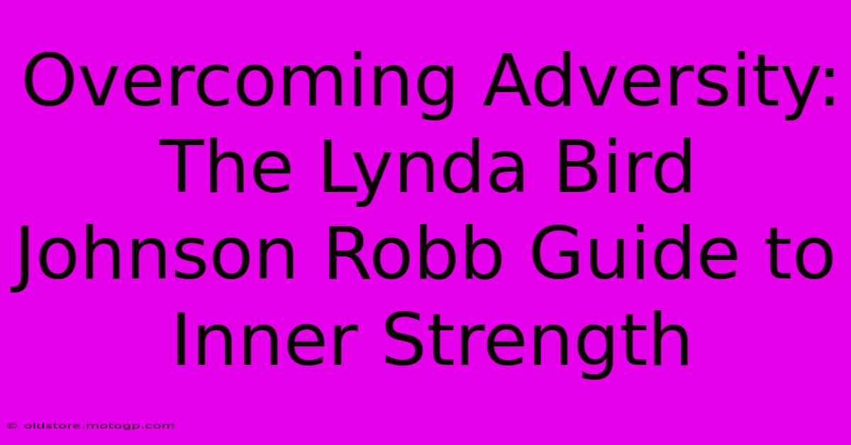 Overcoming Adversity: The Lynda Bird Johnson Robb Guide To Inner Strength