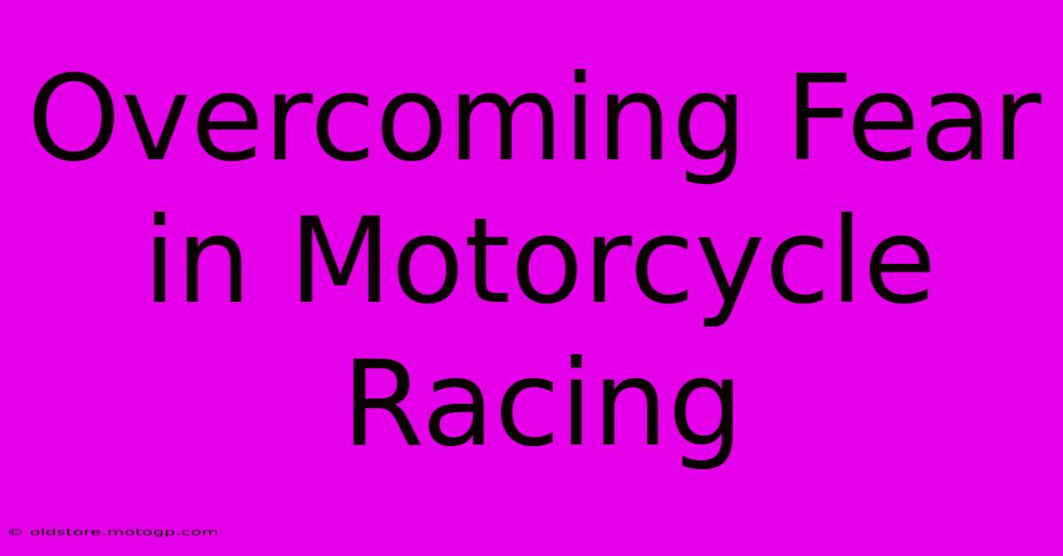 Overcoming Fear In Motorcycle Racing