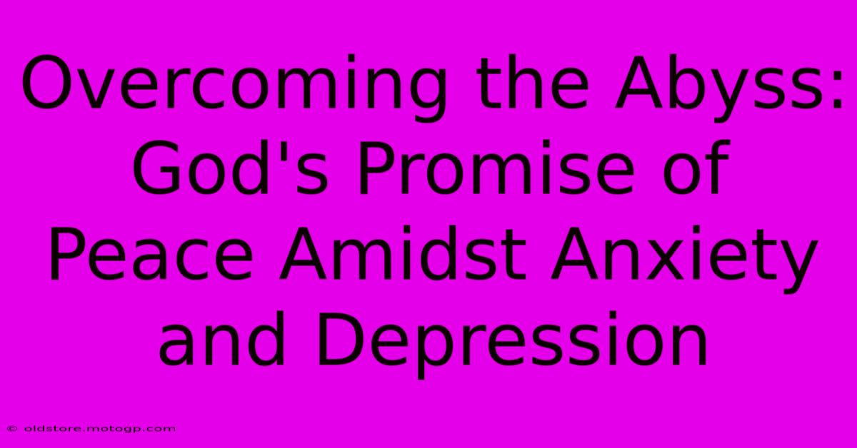 Overcoming The Abyss: God's Promise Of Peace Amidst Anxiety And Depression