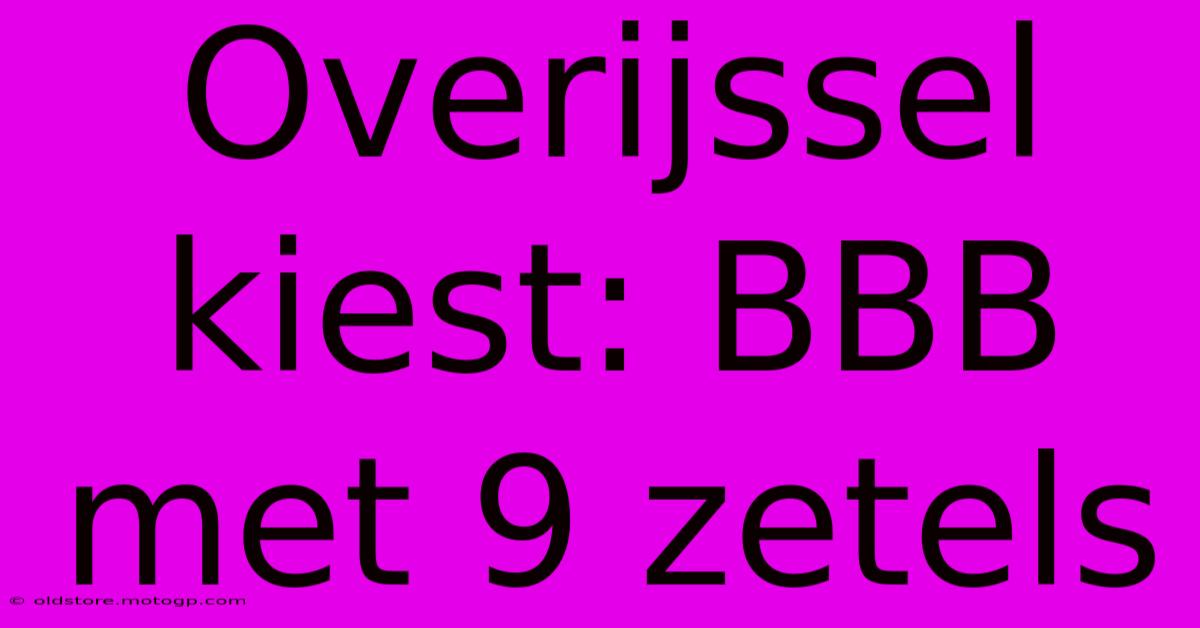 Overijssel Kiest: BBB Met 9 Zetels