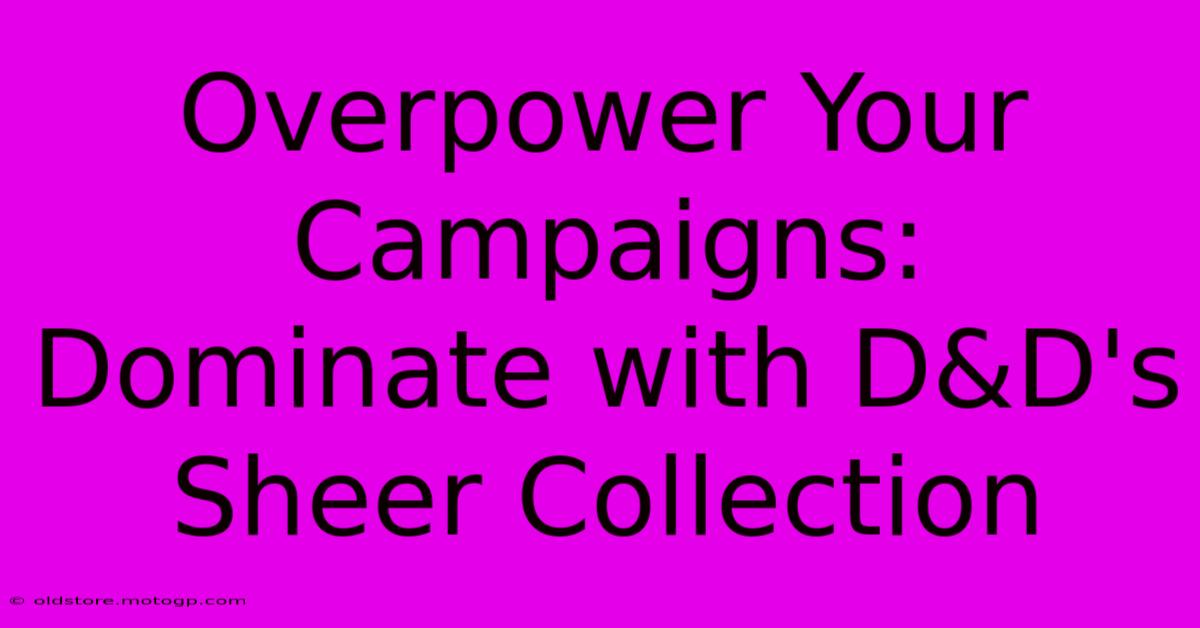 Overpower Your Campaigns: Dominate With D&D's Sheer Collection