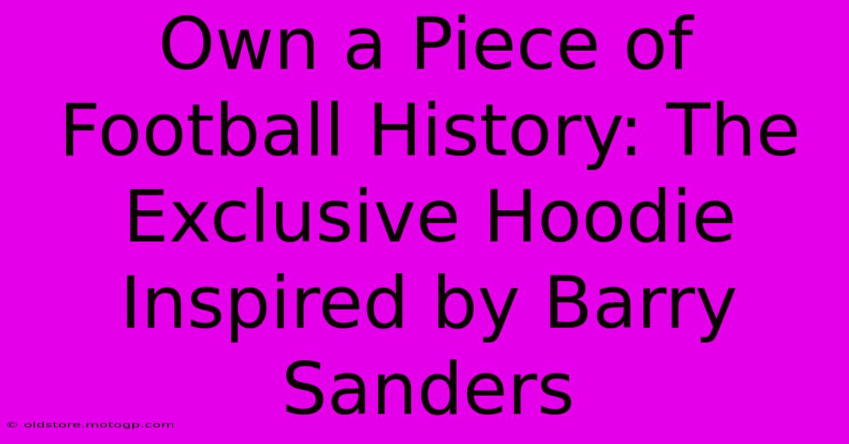 Own A Piece Of Football History: The Exclusive Hoodie Inspired By Barry Sanders