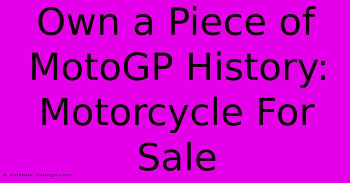 Own A Piece Of MotoGP History: Motorcycle For Sale