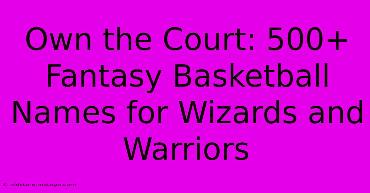 Own The Court: 500+ Fantasy Basketball Names For Wizards And Warriors