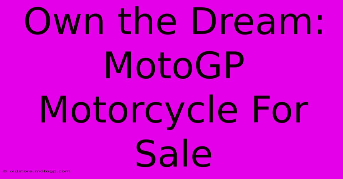 Own The Dream: MotoGP Motorcycle For Sale