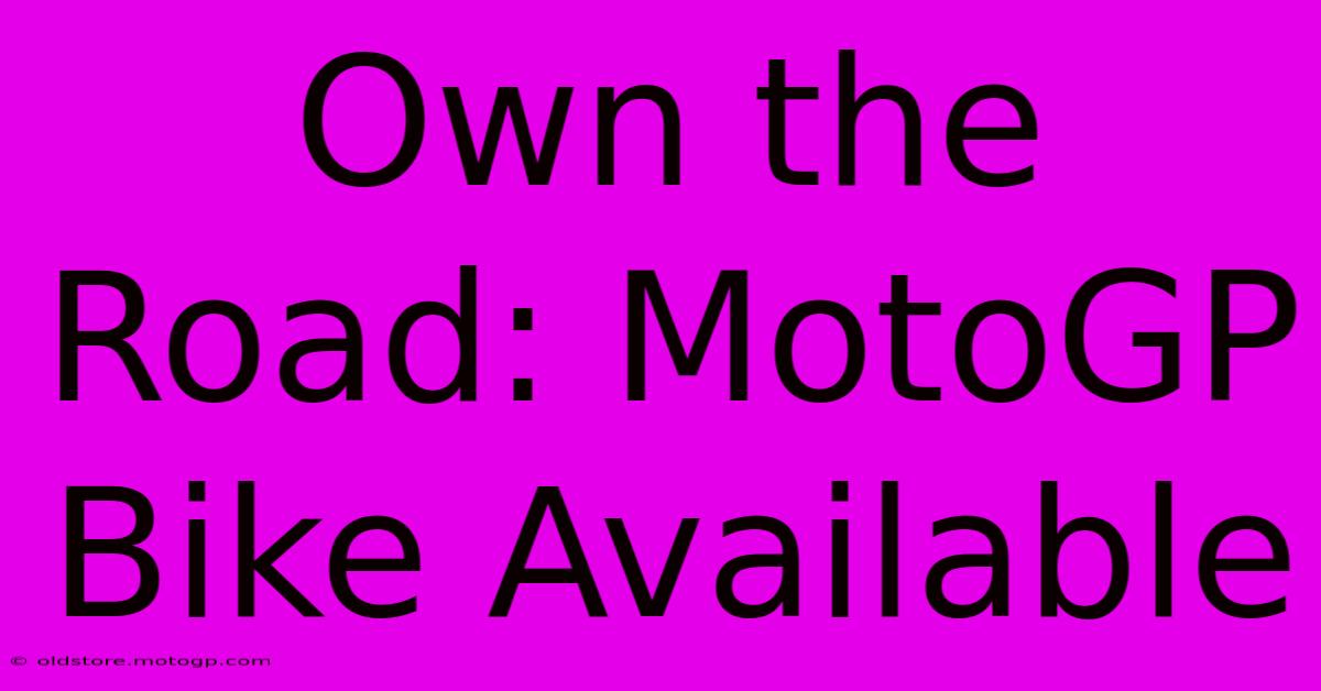 Own The Road: MotoGP Bike Available