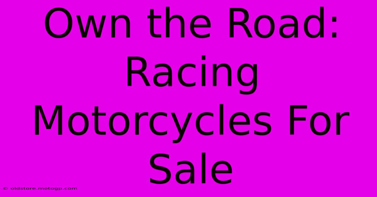 Own The Road: Racing Motorcycles For Sale