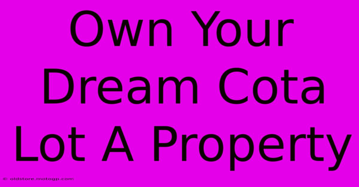 Own Your Dream Cota Lot A Property