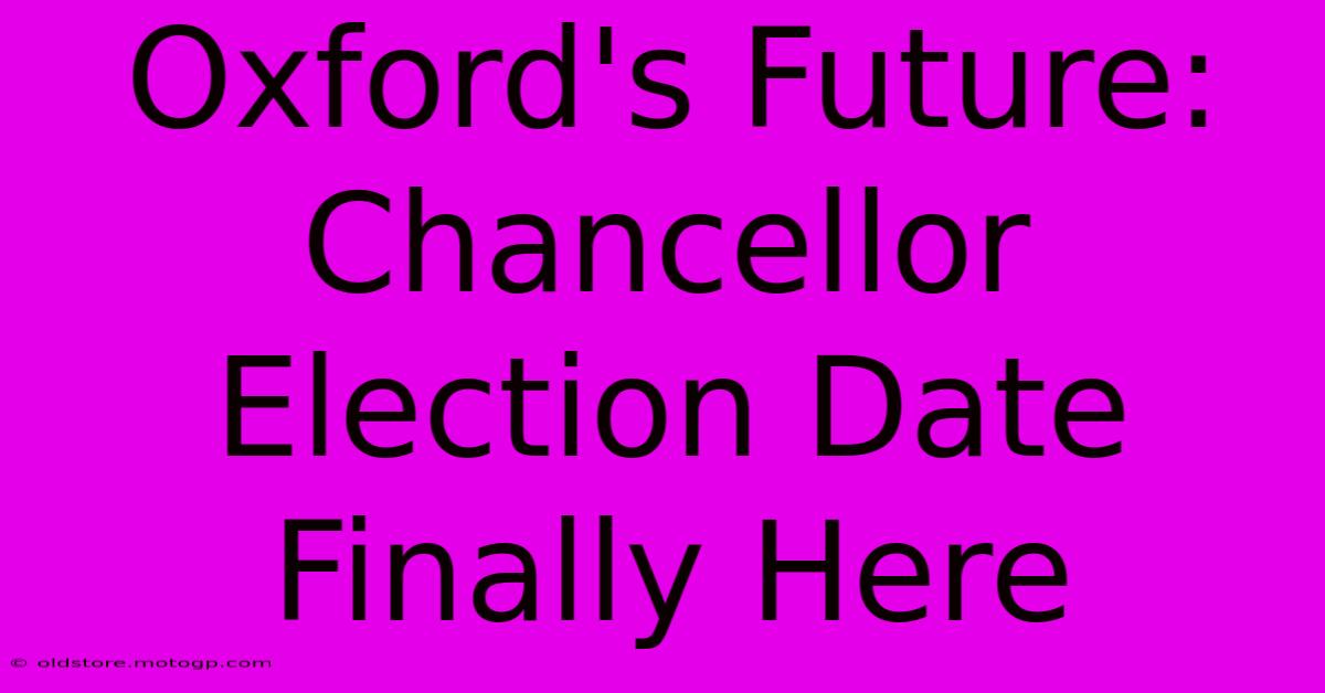 Oxford's Future: Chancellor Election Date Finally Here