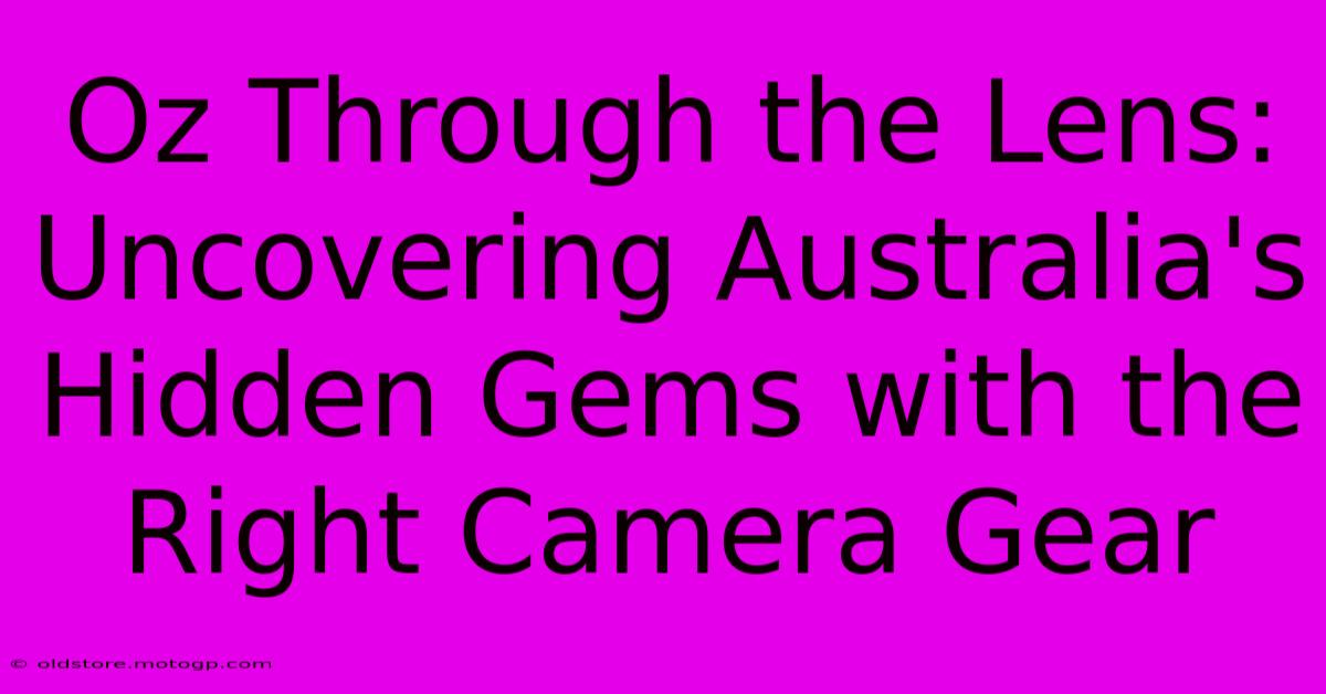 Oz Through The Lens: Uncovering Australia's Hidden Gems With The Right Camera Gear