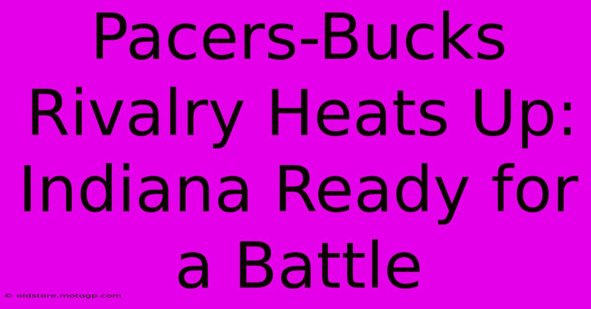 Pacers-Bucks Rivalry Heats Up: Indiana Ready For A Battle