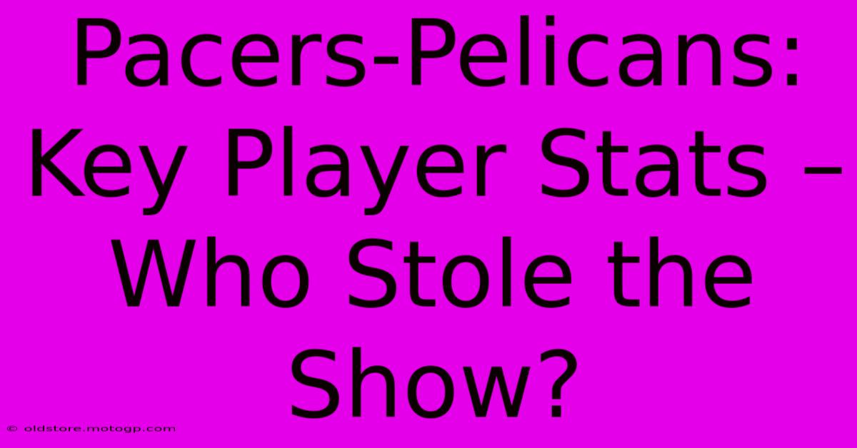 Pacers-Pelicans:  Key Player Stats – Who Stole The Show?